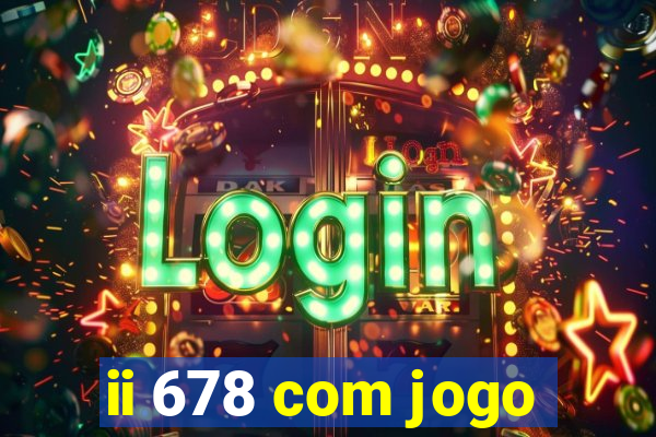 ii 678 com jogo